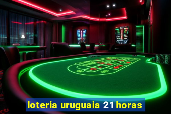 loteria uruguaia 21 horas